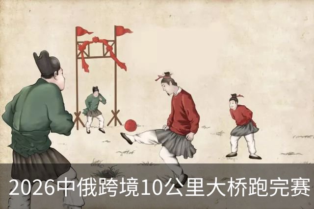 2026中俄跨境10公里大桥跑完赛